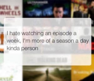I hate watching an episode a day